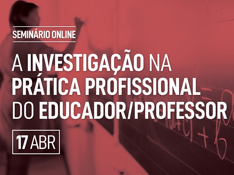 Seminário online “A Investigação na Prática Profissional do Educador/Professor”